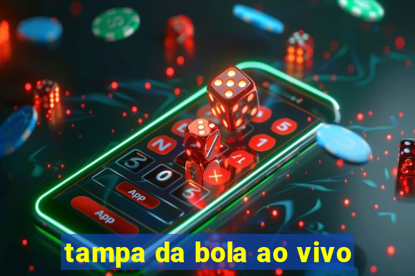 tampa da bola ao vivo